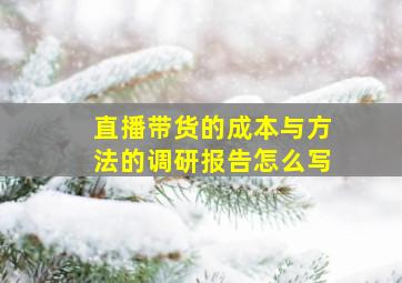 直播带货的成本与方法的调研报告怎么写