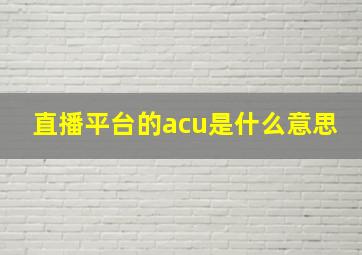 直播平台的acu是什么意思