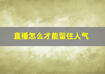 直播怎么才能留住人气