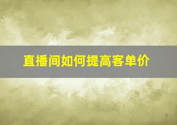 直播间如何提高客单价