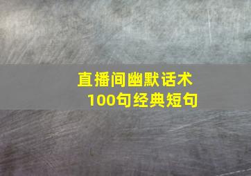 直播间幽默话术100句经典短句