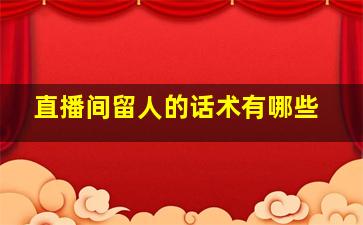 直播间留人的话术有哪些