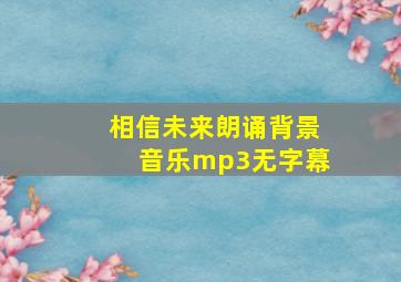 相信未来朗诵背景音乐mp3无字幕