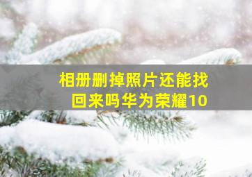 相册删掉照片还能找回来吗华为荣耀10