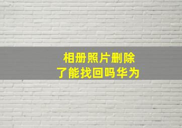 相册照片删除了能找回吗华为