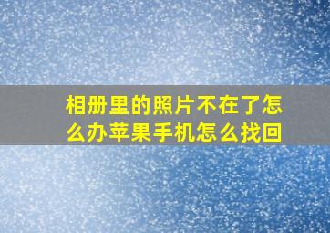 相册里的照片不在了怎么办苹果手机怎么找回