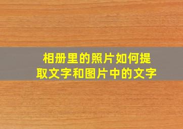 相册里的照片如何提取文字和图片中的文字