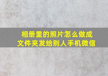 相册里的照片怎么做成文件夹发给别人手机微信