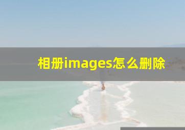 相册images怎么删除