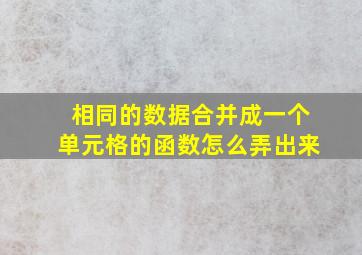 相同的数据合并成一个单元格的函数怎么弄出来