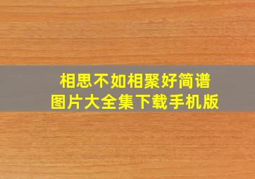 相思不如相聚好简谱图片大全集下载手机版