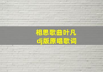 相思歌曲叶凡dj版原唱歌词