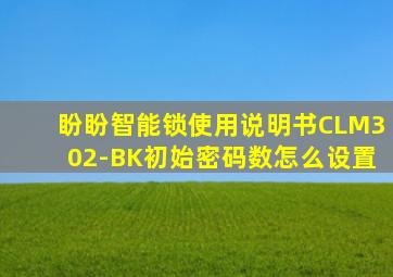 盼盼智能锁使用说明书CLM302-BK初始密码数怎么设置