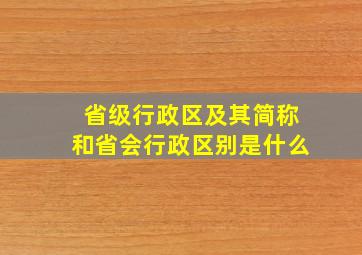 省级行政区及其简称和省会行政区别是什么