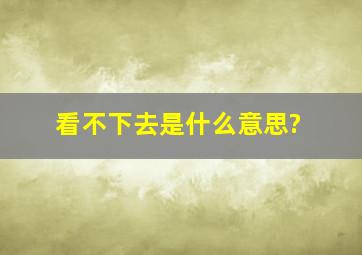 看不下去是什么意思?