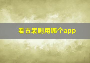 看古装剧用哪个app