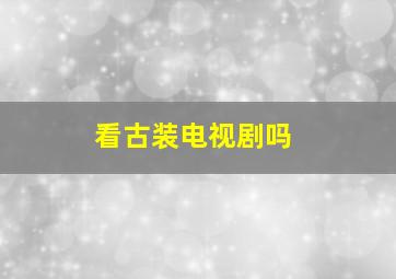 看古装电视剧吗