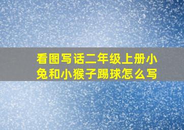 看图写话二年级上册小兔和小猴子踢球怎么写