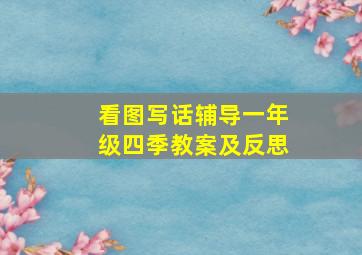 看图写话辅导一年级四季教案及反思