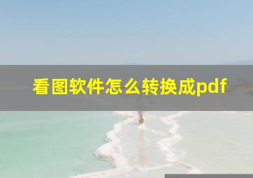 看图软件怎么转换成pdf