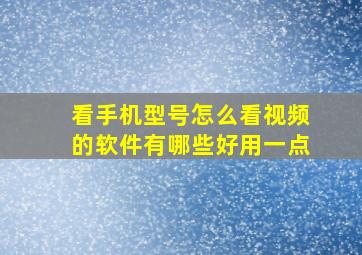 看手机型号怎么看视频的软件有哪些好用一点