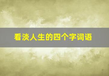 看淡人生的四个字词语