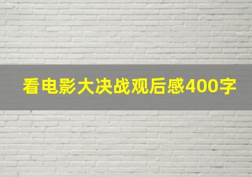 看电影大决战观后感400字