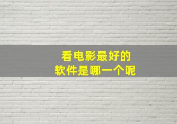 看电影最好的软件是哪一个呢