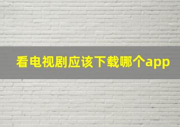 看电视剧应该下载哪个app