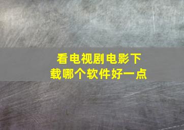 看电视剧电影下载哪个软件好一点