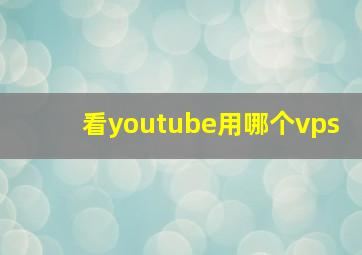 看youtube用哪个vps