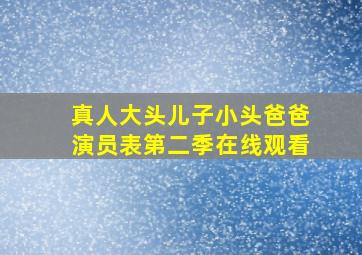 真人大头儿子小头爸爸演员表第二季在线观看