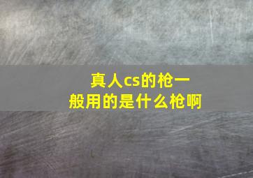 真人cs的枪一般用的是什么枪啊