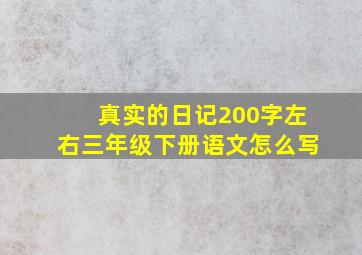 真实的日记200字左右三年级下册语文怎么写