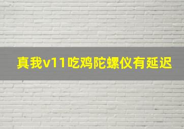 真我v11吃鸡陀螺仪有延迟