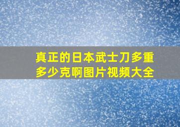 真正的日本武士刀多重多少克啊图片视频大全