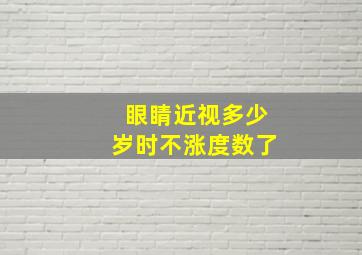 眼睛近视多少岁时不涨度数了