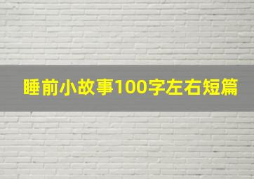 睡前小故事100字左右短篇