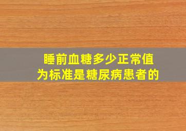 睡前血糖多少正常值为标准是糖尿病患者的