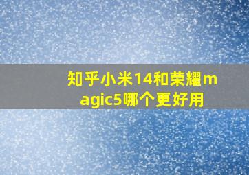 知乎小米14和荣耀magic5哪个更好用