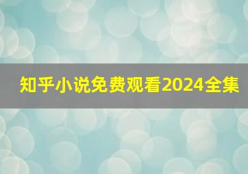 知乎小说免费观看2024全集