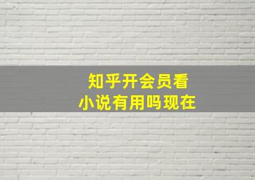 知乎开会员看小说有用吗现在