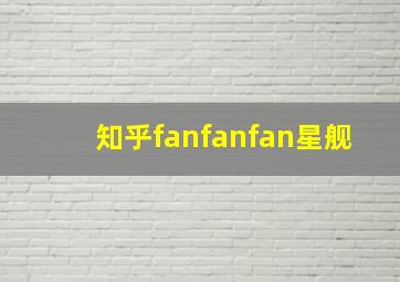 知乎fanfanfan星舰