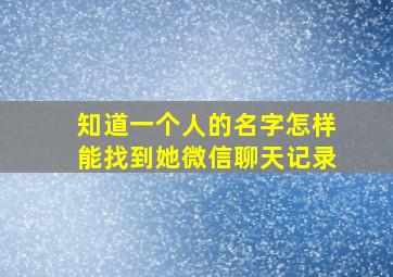 知道一个人的名字怎样能找到她微信聊天记录