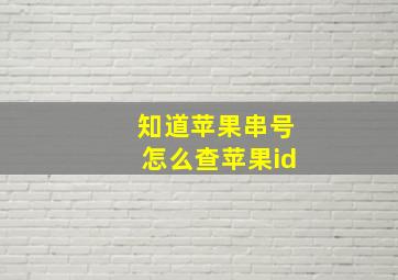 知道苹果串号怎么查苹果id