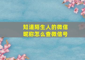 知道陌生人的微信昵称怎么查微信号