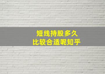 短线持股多久比较合适呢知乎