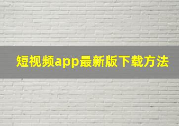 短视频app最新版下载方法