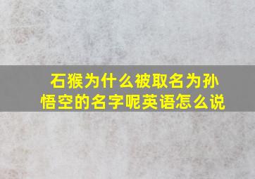 石猴为什么被取名为孙悟空的名字呢英语怎么说