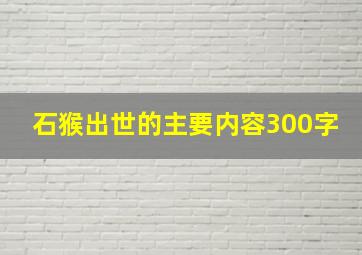 石猴出世的主要内容300字